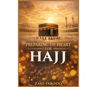 PREPARING THE HEART FOR HAJJ: A Companion to Heartfelt Readiness, Ritual Mastery, and a Transformative Pilgrimage Experience
