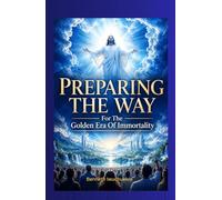Preparing The Way: For The Golden Era Of Immortality