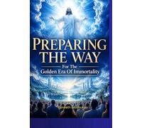 Preparing The Way: For The Golden Era Of Immortality