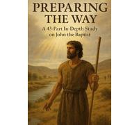 Preparing the Way: John the Baptist Bible Study - 43-Part In-Depth Christian Study Guide on Repentance, Baptism, Humility, and Discipleship (New ... Growth with GHOSTLIGHT OPERATOR 743)