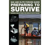 Preparing to Survive: Being Ready for When Disaster Strikes (Sas & Elite Forces Guide) (SAS and Elite Forces Guide)