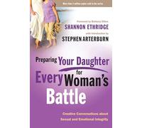 Preparing Your Daughter For Every Woman's Battle: Creative Conversations About Sexual and Emotional Integrity (Every Man)