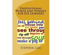 Prepositional Words and Phrases for ESL Learners (English Slang and Colloquial Expressions for ESL Learners, Words and Phrases Frequently Confused and ... Learners, American Idioms for ESL Learners)