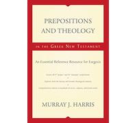 Prepositions and Theology in the Greek New Testament: An Essential Reference Resource for Exegesis