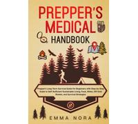 Prepper’s Medical Handbook: Prepper’s Long-Term Survival Guide For Beginners With Step-by-Step Guide to Self-Sufficient Sustainable Living, Food, Water, Off-Grid Shelter, and Survival Strategies