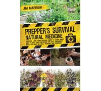 Prepper’s Survival Natural Medicine: Essential Long Term Survival Guide to Learn About Wild Plants and Preparing for Any Emergency with the Best Natural Medicine and Remedies