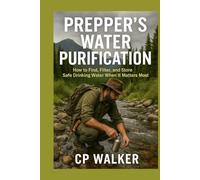 PREPPER’S WATER PURIFICATION HANDBOOK: How to Find, Filter, and Store Safe Drinking Water When It Matters Most