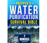 Prepper’s Water Purification Survival Bible: Master the Art of Water Security, Filtration, Purification, and Storage for Long-Term Survival