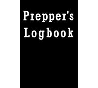 Preppers Logbook: A Minimalistic And Simple Log Book To Record And Organize All Of Your Preparedness Items In Storage, Great For Those Who Prep For ... Those Who Stockpile Extra Food And Essentials