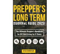 Preppers Long Term Survival Guide 2023: The Ultimate Prepper's Handbook for Off Grid Living for 5 Years: Ultimate Survival Tips, Off the Grid Survival ... Includes Long Term Food, Projects, and more.