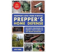 Prepper's Long-Term Survival: Prepper's Home Defense: Security Strategies to Protect Your Family by Any Means Necessary