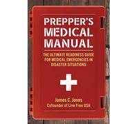 Prepper's Medical Manual: The Ultimate Readiness Guide for Medical Emergencies in Disaster Situations