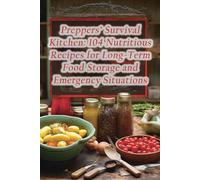 Preppers' Survival Kitchen: 104 Nutritious Recipes for Long-Term Food Storage and Emergency Situations
