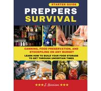 Preppers Survival: Starter Guide - Canning, Food Preservation, and Stockpiling on Any Budget: Learn How to Build Your Food Storage to Get Through Uncertain Times