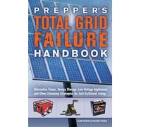 Prepper's Total Grid Failure Handbook: Alternative Power, Energy Storage, Low Voltage Appliances and Other Lifesaving Strategies for Self-Sufficient Living