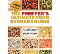 Prepper's Ultimate Food-Storage Guide, The: Your Complete Resource for Creating a Long-Term, Lifesaving Supply of Nutritious, Shelf-Stable Meals, Snacks, and More