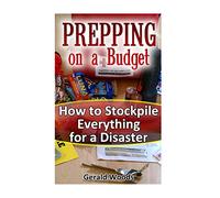 Prepping on a Budget: How to Stockpile Everything for a Disaster: (Survival Guide, Survival Gear) (Survival Books)