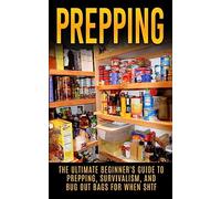 Prepping: The Ultimate Beginner's Guide to Prepping, Survivalism, And Bug Out Bags For When SHTF (Prepping, Prepping On A Budget, Survivalism, SHTF)