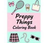 Preppy Things Coloring Book: Cute Outfits, Aesthetic Patterns, and Cozy Lifestyle Fun: Relax and Color, Fashion Accessories, and Everyday Cozy Moments for Teens and Adults