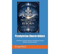 Presbyterian Church Reborn: A Pathway to Growth, Renewal, and Spiritual Evolution Without Losing Our Identity