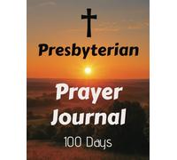PRESBYTERIAN PRAYER JOURNAL - 100 DAYS [SANCTIFIED]: GRACE | FAITH | SOVEREIGNTY | COVENANT | REDEMPTION | WORSHIP | PRAYER | OBEDIENCE | STEWARDSHIP ... | LIGHT | TRUTH | CALLING | RESRTORATION