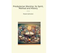 Presbyterian Worship: Its Spirit, Method and History (Classic Books)