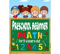 Preschool beginner math for 2-4 years old: Mathematics Practice for Smart Kids Ages 2 Years Old and Up, Homeschool Kindergarten Preparation Activities ... Book with Learning Tools for Toddlers