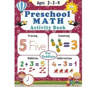 Preschool Math Activity Book for Toddlers Ages 2-3-4: Number Tracing, Counting, Addition, and Subtraction Activities for Early Learners ages 2-4 and Kindergarten Prep