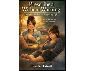 Prescribed Without Warning: How One Antibiotic Changed My Life