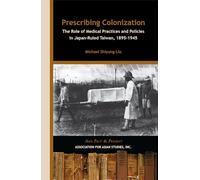 Prescribing Colonization - The Role of Medical Practices and Policies in Japan-Ruled Taiwan, 1895-1945: The Role of Medical Practices and Policies in ... Taiwan, 1895â "1945 (Asia Past & Present)