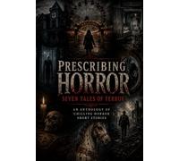 Prescribing Horror - Seven Tales of Terror: An Anthology of Chilling Horror Short Stories