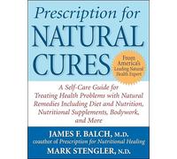 Prescription for Natural Cures: A Self-Care Guide for Treating Health Problems with Natural Remedies Including Diet and Nutrition, Nutritional Supplements, Bodywork, and More