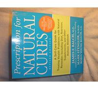 Prescription for Natural Cures: A Self-Care Guide for Treating Health Problems with Natural Remedies Including Diet, Nutrition, Supplements, and Other Holistic Methods