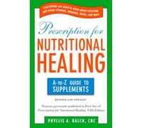Prescription For Nutritional Healing: The A-to-Z Guide to Supplements (Prescription for Nutritional Healing: A-To-Z Guide to Supplements): Everything ... and Using Vitamins, Minerals, Herbs, and More