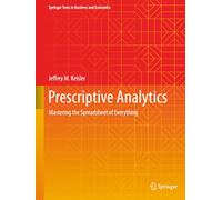 Prescriptive Analytics: Mastering the Spreadsheet of Everything (Springer Texts in Business and Economics)