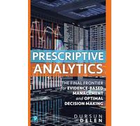 Prescriptive Analytics: The Final Frontier for Evidence-Based Management and Optimal Decision Making
