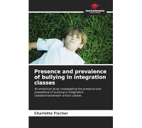 Presence and prevalence of bullying in integration classes: An empirical study investigating the presence and prevalence of bullying in integration classes/mainstream school classes