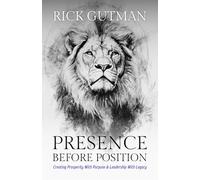 Presence Before Position: Creating Prosperity With Purpose and Leadership with Legacy