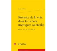 Presence de la Voix Dans Les Scenes Mystiques Coloniales: Bresil, Xvie Et Xviie Siecles (Geographies Du Monde, 40)