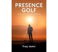 Presence Golf: A Sacred Path to Self-Mastery