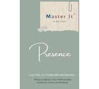 Presence: Guided Journal - Live Fully, Co-Create with the Universe (Master It in 90 Days)