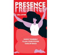 Presence: Know Yourself. Claim Your Power. Take Up Space