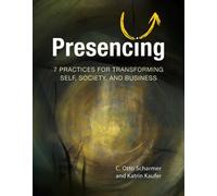 Presencing: 7 Practices for Transforming Self, Society, and Business by Katrin K