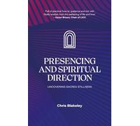 Presencing and Spiritual Direction: Uncovering Sacred Stillness : Discovering Sacred Stillness