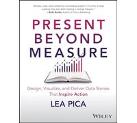 Present Beyond Measure: Design, Visualize, and Deliver Data Stories That Inspire Action