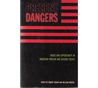 Present Dangers: Crisis and Opportunity in America s Foreign and Defense Policy