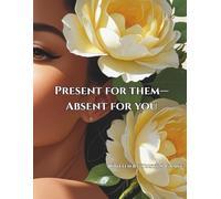 Present For Them- Absent for you: A 7- Day Intensive Reset with Affirmations, Reflections, and Space to Reconnect with Yourself