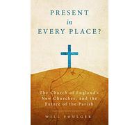 Present in Every Place?: The Church of England’s New Churches, and the Future of the Parish