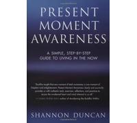 Present Moment Awareness: A Simple, Step-By-Step Guide to Living in the Now