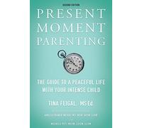 Present Moment Parenting: The Guide to a Peaceful Life with Your Intense Child